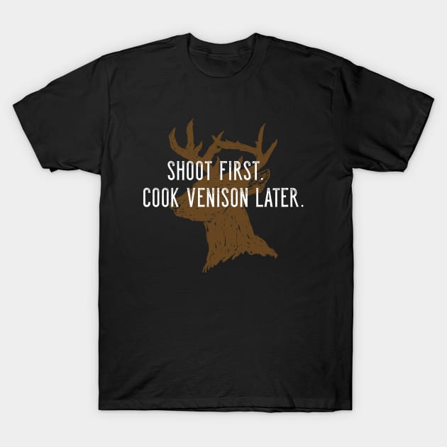Shoot first. Cook venison later. T-Shirt by Corncheese